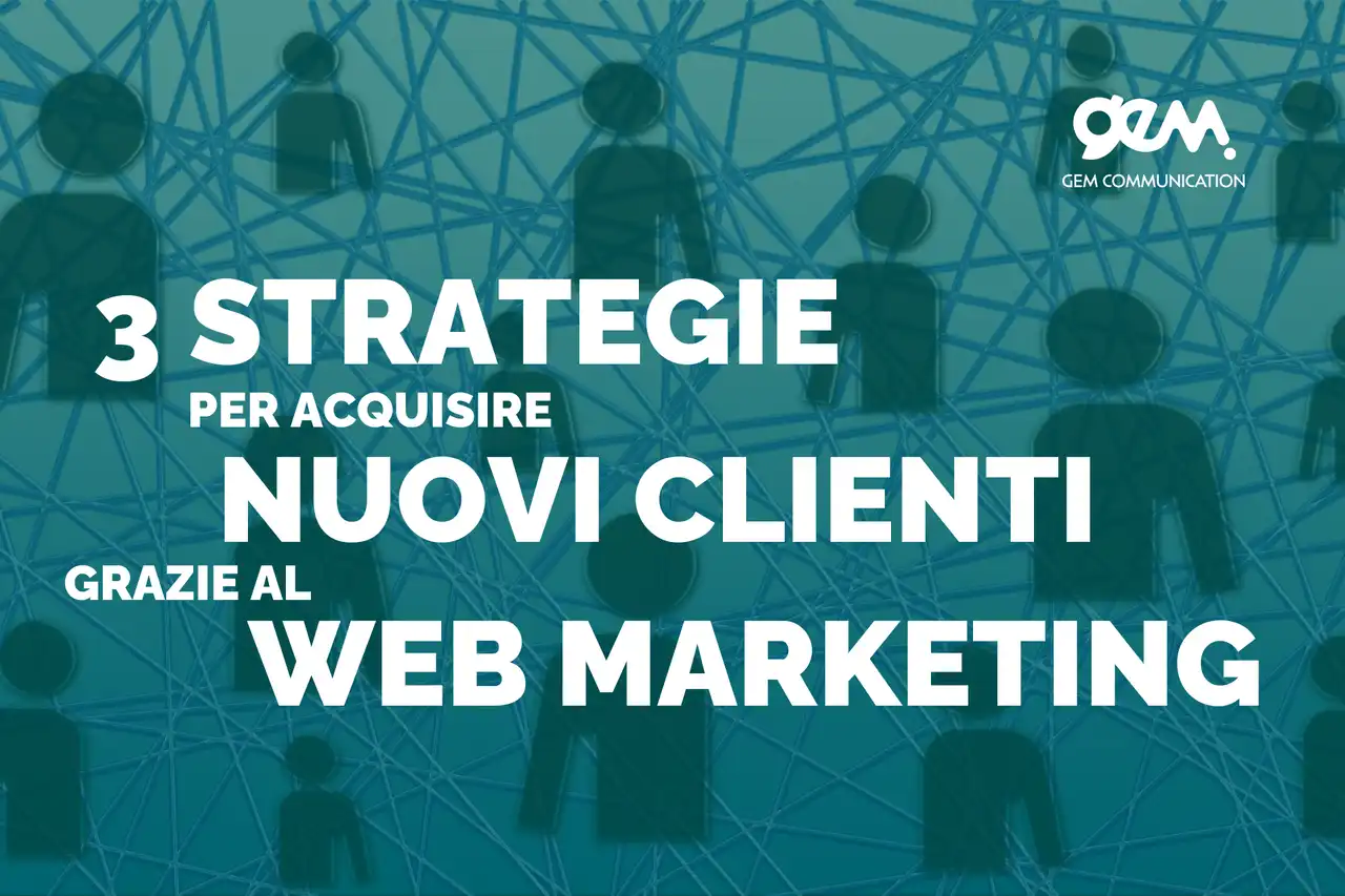 3 Strategie per acquisire nuovi clienti grazie al web marketing!
